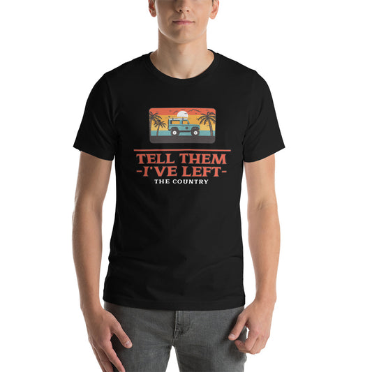Tell them I've Left the Country t-shirt