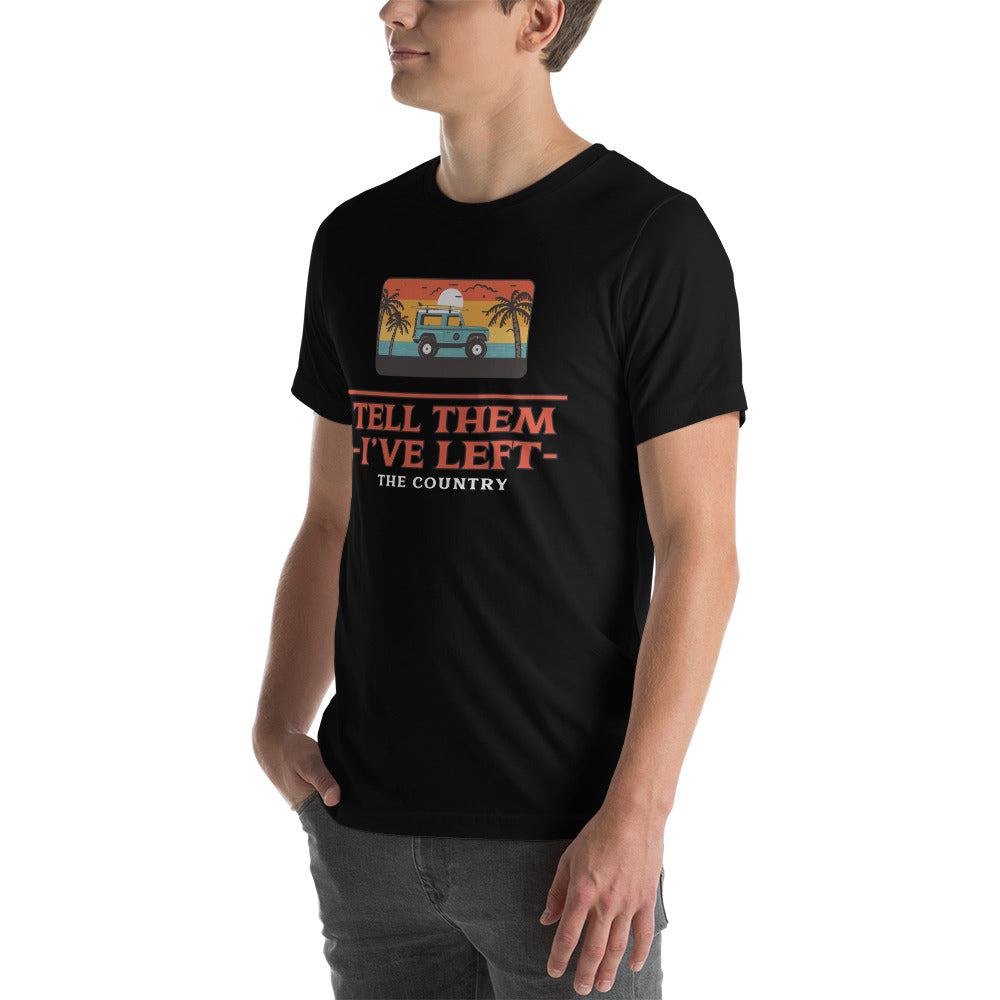 Tell them I've Left the Country t-shirt